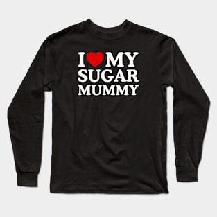 I LOVE MY SUGAR MUMMY Long Sleeve T-Shirt